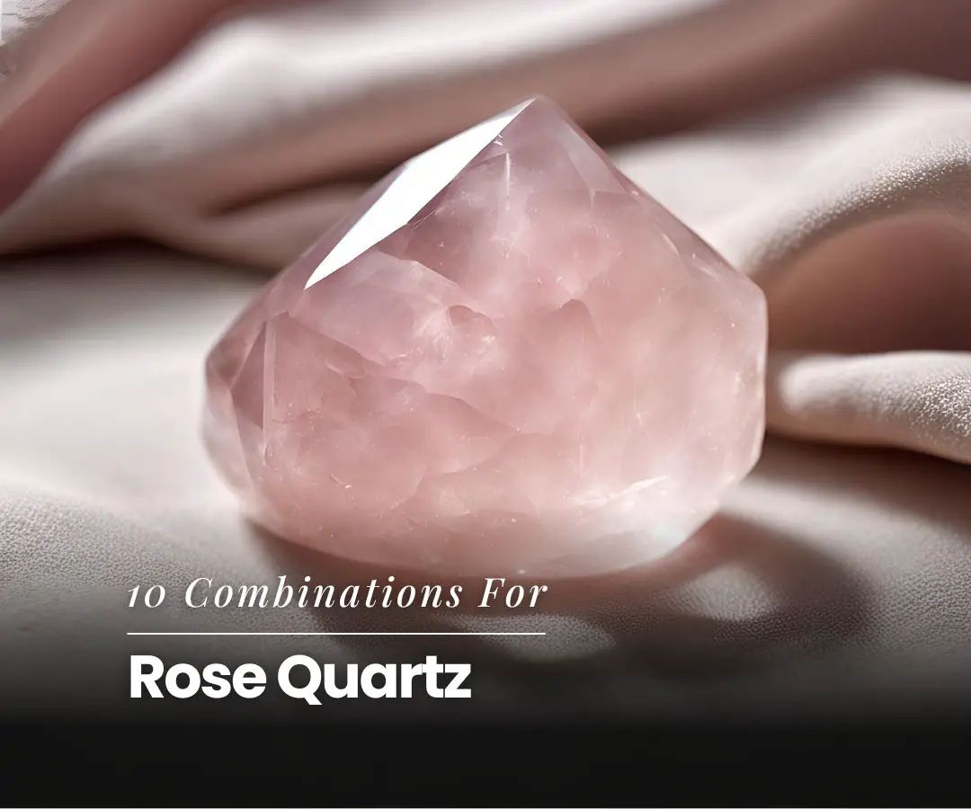 10 Must-Try Rose Quartz Combinations for Love and Energy